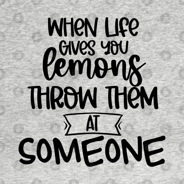 When Life Gives You Lemons Throw Them At Someone. Funny Life Update Quote by That Cheeky Tee